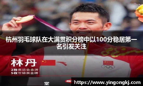 杭州羽毛球队在大满贯积分榜中以100分稳居第一名引发关注